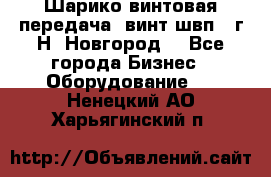 Шарико винтовая передача, винт швп .(г.Н. Новгород) - Все города Бизнес » Оборудование   . Ненецкий АО,Харьягинский п.